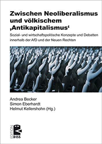 Zwischen Neoliberalismus und völkischem ›Antikapitalismus‹: Sozial- und wirtschaftspolitische Konzepte und Debatten innerhalb der AfD und der Neuen Rechten (Edition DISS)