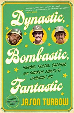 Dynastic, Bombastic, Fantastic: Reggie, Rollie, Catfish, and Charlie Finley's Swingin' A's