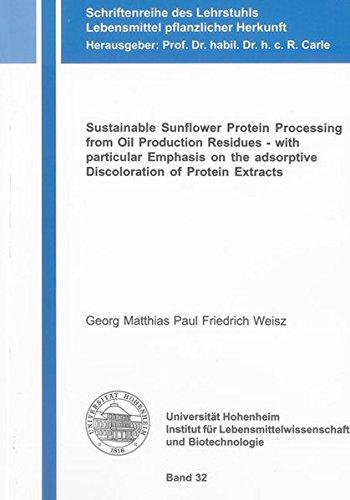 Sustainable Sunflower Protein Processing from Oil Production Residues - with particular Emphasis on the adsorptive Discoloration of Protein Extracts ... Lebensmittel pflanzlicher Herkunft)