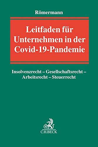 Leitfaden für Unternehmen in der Covid-19-Pandemie: Insolvenzrecht - Gesellschaftsrecht - Arbeitsrecht - Steuerrecht