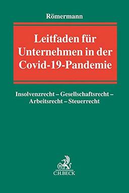 Leitfaden für Unternehmen in der Covid-19-Pandemie: Insolvenzrecht - Gesellschaftsrecht - Arbeitsrecht - Steuerrecht