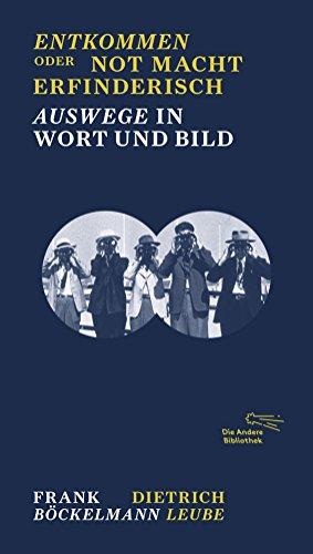 Die Andere Bibliothek: Entkommen oder Not macht erfinderisch: Auswege in Wort und Bild