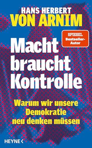 Macht braucht Kontrolle: Warum wir unsere Demokratie neu denken müssen - Erfahrungen mit 75 Jahren Parteienstaat – Ansichten eines streitbaren Demokraten