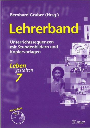 Leben gestalten / Lehrerband mit CD-ROM 7. Klasse: Unterrichtswerk für den katholischen Religionsunterricht am Gymnasium. Ausgabe für Bayern / ... mit Stundenbildern und Kopiervorlagen