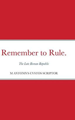 Remember to Rule.: The Late Roman Republic