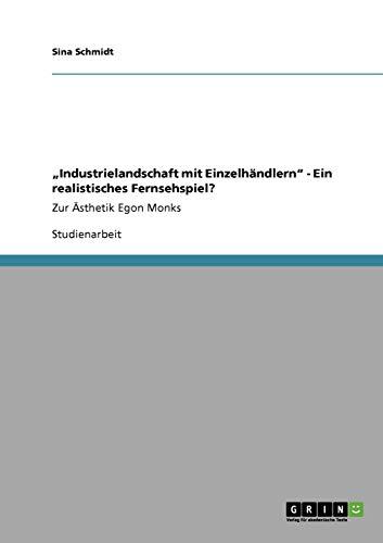 "Industrielandschaft mit Einzelhändlern" - Ein realistisches Fernsehspiel?: Zur Ästhetik Egon Monks