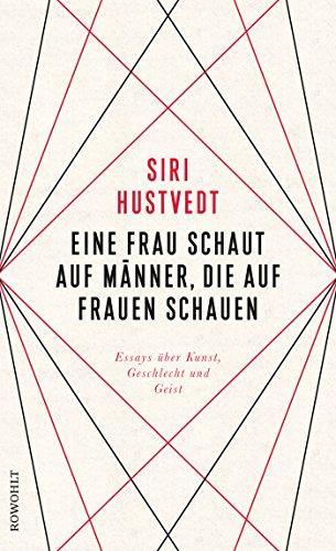 Eine Frau schaut auf Männer, die auf Frauen schauen: Essays über Kunst, Geschlecht und Geist