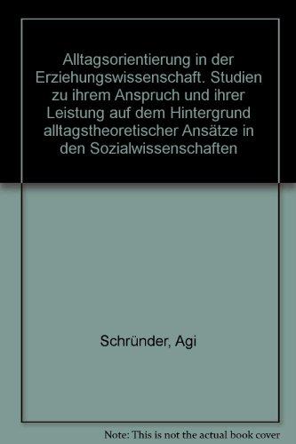 Alltagsorientierung in der Erziehungswissenschaft: Studien zu ihrem Anspruch und ihrer Leistung auf dem Hintergrund alltagstheoretischer Ansätze in den Sozialwissenschaften (Beltz Forschungsberichte)