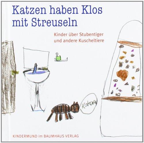 Katzen haben Klos mit Streuseln: Kinder über Katzen und andere Kuscheltiere: Kinder über Stubentiger und andere Kuscheltiere