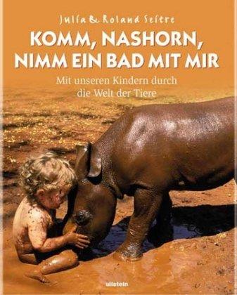 Komm, Nashorn, nimm ein Bad mit mir: Mit unseren Kindern durch die Welt der Tiere