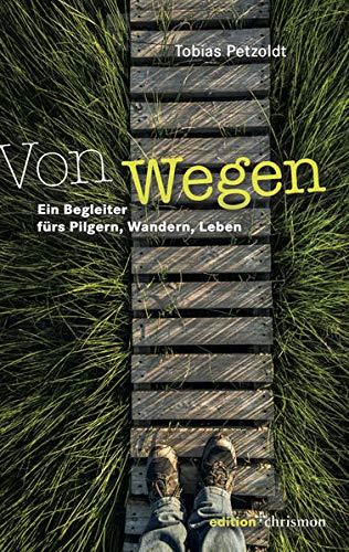 Von Wegen: Ein Begleiter fürs Pilgern, Wandern, Leben