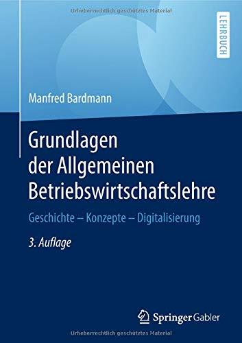 Grundlagen der Allgemeinen Betriebswirtschaftslehre: Geschichte – Konzepte – Digitalisierung