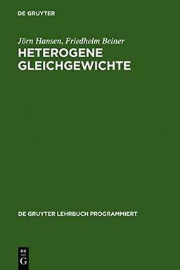 Heterogene Gleichgewichte: ein Studienprogramm zur Einführung in die Konstitutionslehre der Metallkunde ; für Studierende der Hüttenkunde, ... (De Gruyter Lehrbuch programmiert)