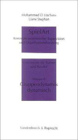 SpielArt. Konzepte systemischer Supervision und Organisationsberatung. Instrumente für Trainer und Berater: SpielArt, Mappe.8, Gruppendynamik dynamisch