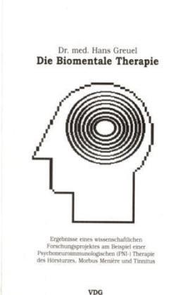 Die Biomentale Therapie - Ergebnisse eines wissenschaftlichen Forschungsprojektes des BMAS am Beispiel des Hörsturzes, Morbus Menière und Tinnitus