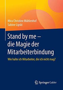 Stand by me – die Magie der Mitarbeiterbindung: Wie halte ich Mitarbeiter, die ich nicht mag?