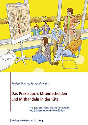 Das Praxisbuch: Mitentscheiden und Mithandeln in der Kita: Wie pädagogische Fachkräfte Partizipation und Engagement von Kindern fördern