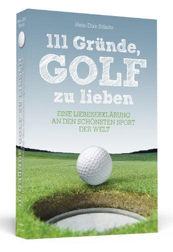 111 Gründe, Golf zu lieben - Eine Liebeserklärung an den schönsten Sport der Welt