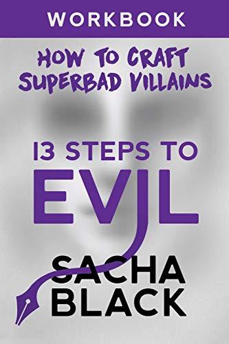 13 Steps To Evil: How To Craft A Superbad Villain Workbook (Better Writers, Band 2)