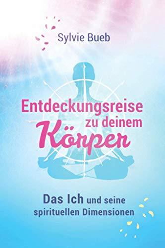 Entdeckungsreise zu deinem Körper: Das Ich und seine spirituellen Dimensionen