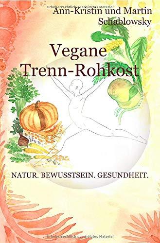 Die Gesundheits-Trilogie / Vegane Trenn-Rohkost: Natur. Bewusstsein. Gesundheit.