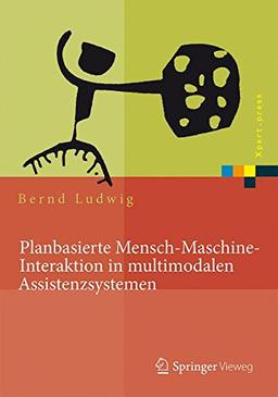 Planbasierte Mensch-Maschine-Interaktion in multimodalen Assistenzsystemen (Xpert.press)