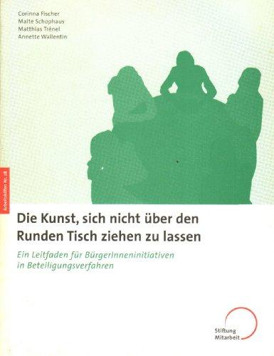 Die Kunst, sich nicht über den Runden Tisch ziehen zu lassen: Ein Leitfaden für BürgerInneninitiativen in Beteiligungsverfahren