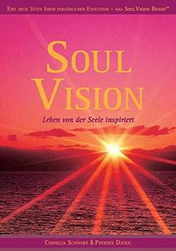 Soul Vision - Leben von der Seele inspiriert: Eine neue Stufe Ihrer persönlichen Evolution - Das Soul Vision Board(TM)