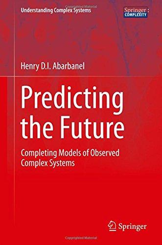 Predicting the Future: Completing Models of Observed Complex Systems (Understanding Complex Systems)