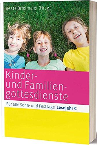 Kinder- und Familiengottesdienste für alle Sonn- und Festtage: Lesejahr C