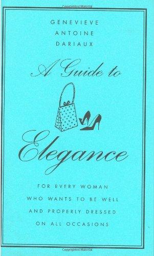 A Guide to Elegance: For Every Woman Who Wants to Be Well and Properly Dressed on All Occasions