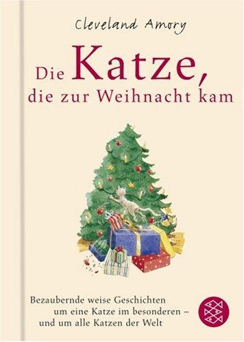 Die Katze, die zur Weihnacht kam: Eine bezaubernd weise Geschichte um eine Katze im Besonderen - und um alle Katzen der Welt