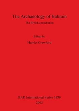 The Archaeology of Bahrain: The British contribution (British Archaeological Reports, Band 1189)