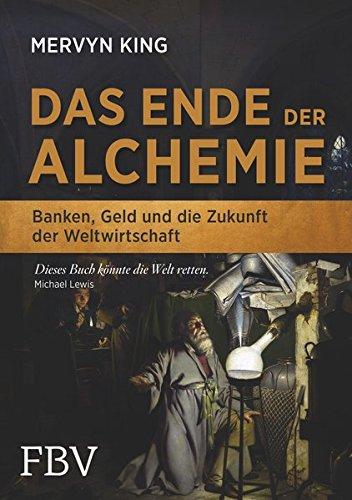 Das Ende der Alchemie: Banken, Geld und die Zukunft der Weltwirtschaft (FBV Geschichte)