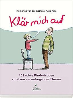 Klär mich auf: 101 echte Kinderfragen rund um ein aufregendes Thema