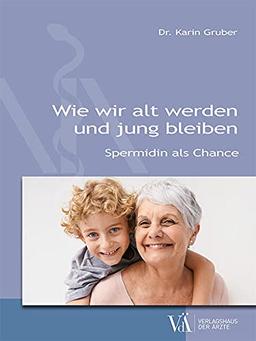 Wie wir alt werden und jung bleiben: Spermidin als Chance