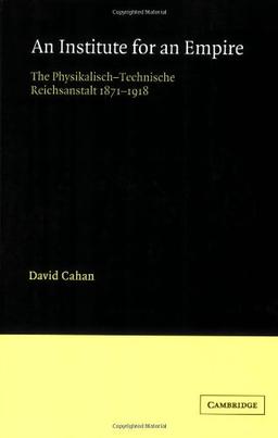 An Institute for an Empire: The Psysikalisch-Technische Reichsanstalt, 1871-1918