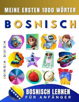 Bosnisch lernen für Anfänger, meine ersten 1000 Wörter: Zweisprachiges Bosnisch-Deutsch-Lernbuch für Kinder und Erwachsene