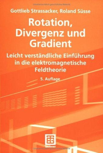 Rotation, Divergenz und Gradient. Leicht verständliche Einführung in die Elektromagnetische Feldtheorie.