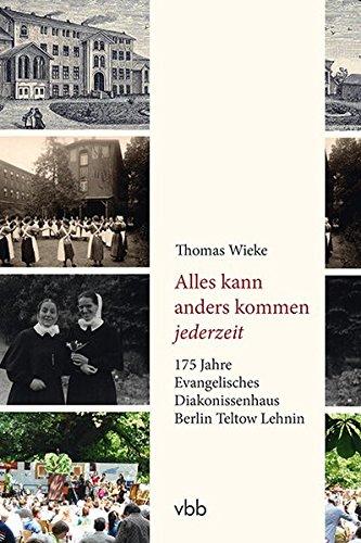 Alles kann anders kommen jederzeit: 175 Jahre Evangelisches Diakonissenhaus Berlin Teltow Lehnin