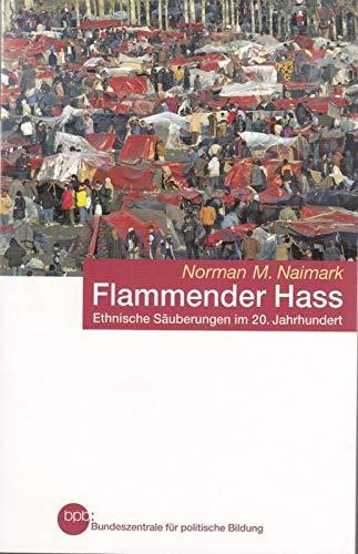 Flammender Hass; ethnische Säuberungen im 20. Jahrhundert : Norman M. Naimark