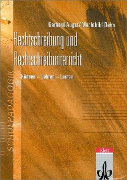 Rechtschreibung und Rechtschreibunterricht. Können - Lehren - Lernen. Eine Einführung für Studierende und Lehrende aller Schulformen