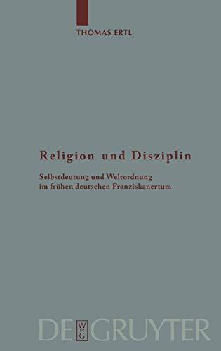 Religion und Disziplin: Selbstdeutung und Weltordnung im frühen deutschen Franziskanertum (Arbeiten zur Kirchengeschichte, 96)