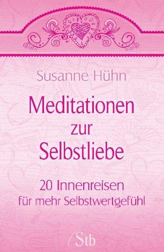 Meditationen zur Selbstliebe - 20 Innenreisen für mehr Selbstwertgefühl