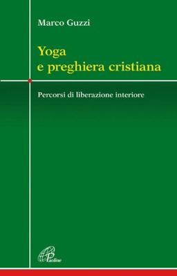 Yoga e preghiera cristiana. Percorsi di liberazione interiore