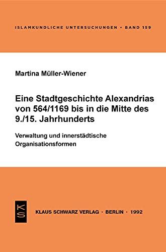 Eine Stadtgeschichte Alexandrias von 564/1169 bis in die Mitte des 9./15. Jahrhunderts: Verwaltung und innerstädtische Organisationsformen (Islamkundliche Untersuchungen)