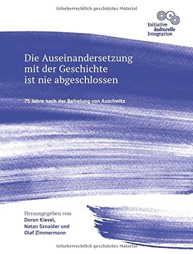 Die Auseinandersetzung mit der Geschichte ist nie abgeschlossen - 75 Jahre nach der Befreiung von Auschwitz: Dokumentation einer Veranstaltung der ... Kiesel, Natan Sznaider und Olaf Zimmermann