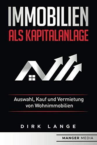 Immobilien als Kapitalanlage: Auswahl, Kauf und Vermietung von Wohnimmobilien