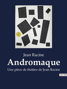 Andromaque : Une pièce de théâtre de Jean Racine