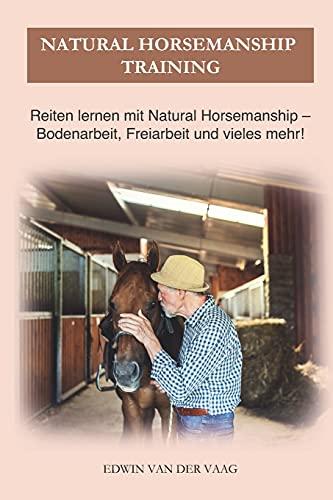 Natural Horsemanship Training: Reiten lernen mit Natural Horsemanship – Bodenarbeit, Freiarbeit und vieles mehr!